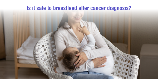 Is it safe to breastfeed after cancer diagnosis-
