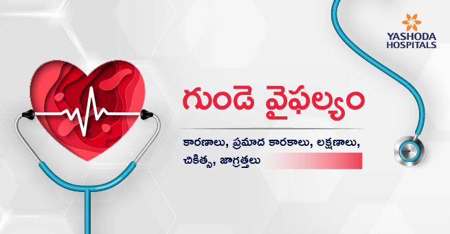 గుండె వైఫల్యం : కారణాలు, ప్రమాద కారకాలు, లక్షణాలు, చికిత్స, జాగ్రత్తలు